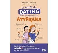 Le guide du dating pour personnalités atypiques: Tous les conseils des fondateurs d’Atypikoo pour faire des rencontres qui vous ressemblent !