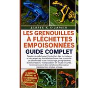 LE GUIDE DU DÉBUTANT ET LES GRENOUILLES À FLÉCHETTES EMPOISONNÉES: Guide complet pour l'entretien des terrariums et des espèces: installation ... manipulation en toute sécuritér