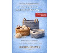 LE GUIDE DU DÉBUTANT POUR CROCHETER DES PANIERS RÉSISTANTS: Apprenez-en plus sur les matériaux, les points de base, la construction de structures stables et l'obtention de finitions précises