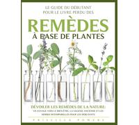 Le Guide du Débutant pour le Livre Perdu des Remèdes à Base de Plantes: "Dévoiler les Remèdes de la Nature : Un Voyage vers le Bien-être, la Sagesse ... les Herbes Intemporelles pour les Débutants"