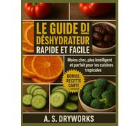 LE GUIDE DU DÉSHYDRATATEUR RAPIDE ET FACILE: Moins cher, plus intelligent et parfait pour les cuisines tropicales