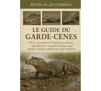LE GUIDE DU GARDE-CÈNES: De la conception de l'enclos aux routines quotidiennes : un guide pratique pour prendre soin des caïmans en toute confiance