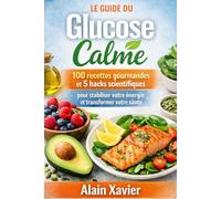 Le Guide du Glucose Calme: 100 recettes gourmandes et 5 hacks scientifiques pour stabiliser votre énergie et stopper les fringales