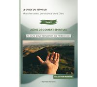 Le guide du jeûneur : Marcher avec constance vers Dieu: JeÛne de combat spirituel : 30 jours pour renverser les forteresses