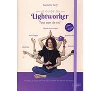 Le guide du lightworker. Tout part de toi !: Avec 3 oracles à découper et + de 50 tests et exercices