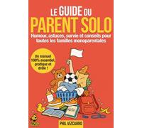 Le guide du parent solo - un manuel 100% essentiel, pratique et drôle: Humour, astuces, survie et conseils pour toutes les familles monoparentales : ... vie sociale, bien-être, réponses aux relous