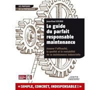 Le guide du parfait responsable maintenance: Assurer l'efficacité, la qualité et la rentabilité de sa maintenance industrielle: 0000