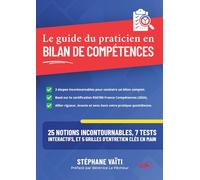 Le guide du praticien en bilan de compétences: 25 Notions incontournables, 7 tests interactifs, et 5 grilles d'entretien clés en main