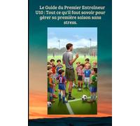 Le Guide du Premier Entraîneur U10 : Gérer sa première saison de football sans stress: 46 (FOOTBALL ANIMATION DES JEUNES)