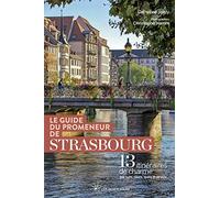 Le guide du promeneur de Strasbourg: 13 itinéraires de charme par rues, cours, quais et jardins