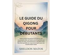 LE GUIDE DU QIGONG POUR DÉBUTANTS: Guide pratique de guérison énergétique, de mouvements doux, de maîtrise de la respiration, de gestion du stress, d'entraînement à l'équilibre et de bien-être quotid