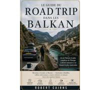 Le guide du road trip dans les Balkans: Slovénie, Croatie et Bosnie - Itinéraires détaillés, vallées méconnues, routes côtières et trésors hors des sentiers battus