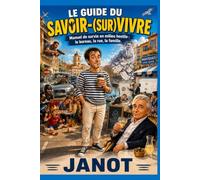 Le Guide du Savoir (Sur)Vivre: Manuel de survie en milieu hostile : bureau, rue, famille (Les Aventures délirantes de Janot et Cie.)