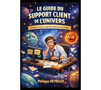 LE GUIDE DU SUPPORT CLIENT DE L’UNIVERS: Comment survivre à un job où les clients sont des planètes