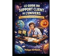 LE GUIDE DU SUPPORT CLIENT DE L’UNIVERS: Comment survivre à un job où les clients sont des planètes