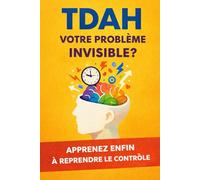 Le guide du TDAH: Comprendre le trouble du déficit de l’attention et apprendre à mieux vivre avec