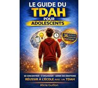 Le Guide du TDAH pour Adolescents - Ton cerveau n’est pas contre toi: Stratégies concrètes pour s'organiser, gérer ses émotions, se concentrer et ... vie d'ado et sa scolarité au collège / lycée.