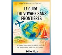 Le Guide du Voyage Sans Frontières: Voyager librement sans être bloqué par les visas ou les administrations (Expats by Obscyra)