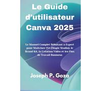Le Guide d'utilisateur Canva 2025: Le Manuel Complet Débutant à Expert pour Maîtriser l'IA (Magic Studio), le Brand Kit, la Création Vidéo et les Flux de Travail Business