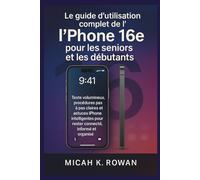 Le guide d'utilisation complet de l'iPhone 16e pour les seniors et les débutants: Texte volumineux, procédures pas à pas claires et astuces iPhone ... pour rester connecté, informé et organisé
