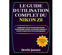 LE GUIDE D'UTILISATION COMPLET DU NIKON Z8: configuration, flux de travail professionnels, fonctionnalités cachées, commandes créatives et conseils ... (Janssen Tech Playbook French Edition)