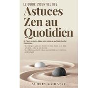 Le Guide essentiel des astuces zen au quotidien: En 7 jours (ou moins), élevez votre calme au quotidien et évitez l'épuisement. Des techniques rapides ... Mindfulness, Resilience & Real Life Calm)