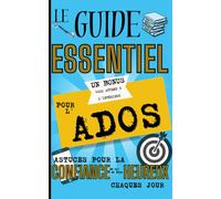 Le Guide Essentiel pour l'ados: Astuces puor la confiance en soi et être heureux chaque jour