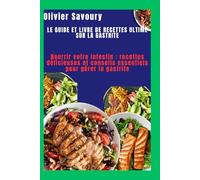 Le guide et livre de recettes ultime sur la gastrite: Nourrir votre intestin : recettes délicieuses et conseils essentiels pour gérer la gastrite
