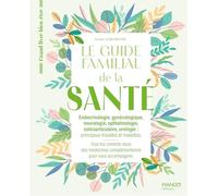 Le guide familial de la santé - Endocrinologie Gynécologie Neurologie Ophtalmologie Ostéoarticulaire: Tous les conseils issus des médecines ... pour vous accompagner (GRAND LIVRE BIEN-ETRE)
