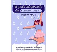 Le guide indispensable des premières règles pour les ados: règles, menstruations, guide sur les règles, ado, adolescentes, adolescent, premières ... vivre, confiance en soi, bienveillance, force