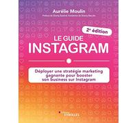 Le guide Instagram: Déployer une stratégie marketing gagnante pour booster son business sur Instagram