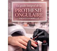 Le guide intégral de la prothésie ongulaire professionnelle