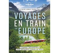 Le guide Lonely Planet des voyages en train en Europe: Le manuel indispensable pour découvrir l'Europe en train