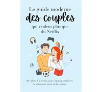 Le guide moderne des couples qui veulent plus que du Netflix: Des idées d’activités pour s’amuser, renforcer la relation et sortir de la routine.