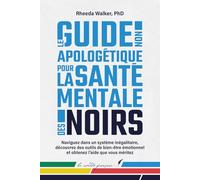 Le guide non apologétique pour la santé mentale des Noirs: Naviguez dans un système inégalitaire, découvrez des outils de bien-être émotionnel et obtenez l’aide que vous méritez