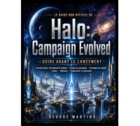 Le Guide Non Officiel de Halo: Campaign Evolved: Le Guide Essentiel Avant le Lancement avec les Fonctionnalités Officiellement Révélées, les Analyses ... de Combat et les Conseils de Préparation