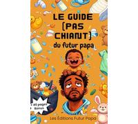Le guide (pas chiant) du futur papa: Conseils concrets, amour et vérités utiles pour devenir père sans paniquer