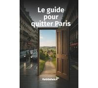 Le Guide pour Quitter Paris (et Changer de Vie): Le guide pratique pour oser changer de vie.
