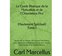 Le Guide Pratique de la Motivation et de l'Orientation Pro (Hautement Spirituel): Se trouver soi-même, c'est trouver son chemin pour entrer afin ... pour rendre votre monde et le monde meilleur.