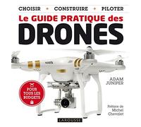 Le guide pratique des drones: Choisir, construire, piloter