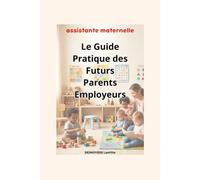 Le guide pratique des futurs parents employeurs: comment recruter son assistante maternelle