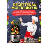 Le Guide Pratique des Recettes au Multicuiseur: Plus de 100 Recettes Faciles, Détaillées et Adaptées à Tous les Appareils du marché