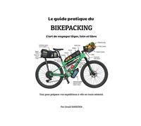 Le guide pratique du bikepacking: L’art de voyager léger, loin et libre
