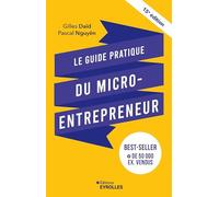 Le guide pratique du micro-entrepreneur: Le best-seller des auto-entrepreneurs, des indépendants, des freelances...