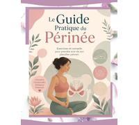 Le Guide Pratique du Périnée: Exercices et conseils pour prendre soin de son plancher pelvien.