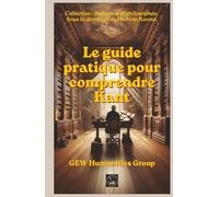 Le guide pratique pour comprendre Kant (Penseurs et philosophes)
