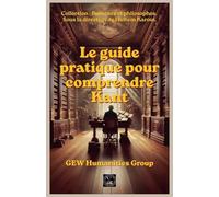 Le guide pratique pour comprendre Kant (Penseurs Et Philosophes)