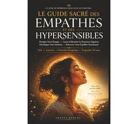 Le Guide Sacré des Empathes et des Hypersensibles: Protégez Votre Énergie, Cessez d’Absorber les Émotions Négatives, Développez Votre Intuition et Retrouvez Votre Équilibre Émotionnel