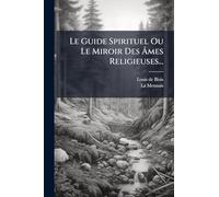 Le Guide Spirituel Ou Le Miroir Des Âmes Religieuses...