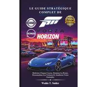 Le Guide Stratégique Complet De Forza Horizon 6: Maîtrisez Chaque Course, Dominez La Route, Personnalisez Les Voitures Et Améliorez Votre Gameplay